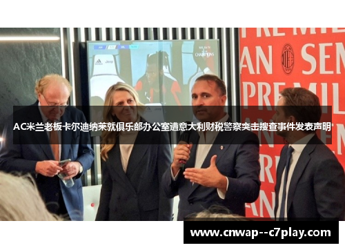AC米兰老板卡尔迪纳莱就俱乐部办公室遭意大利财税警察突击搜查事件发表声明
